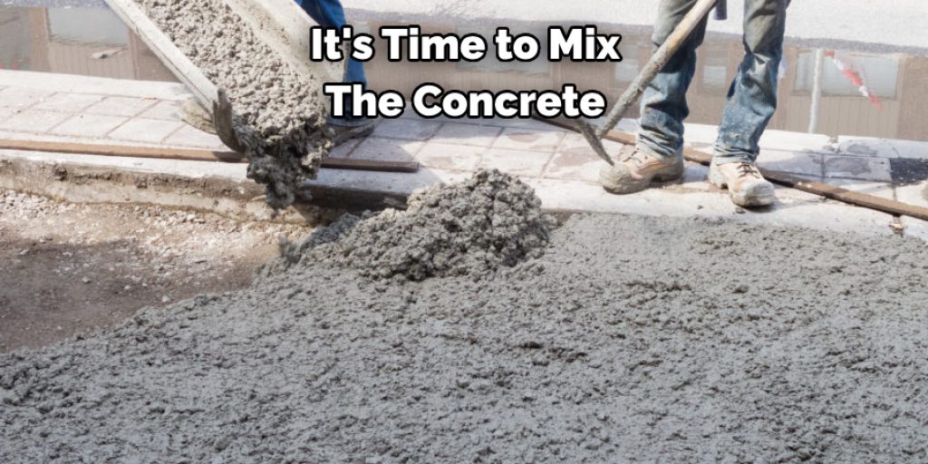 It's Time to Mix 
The Concrete