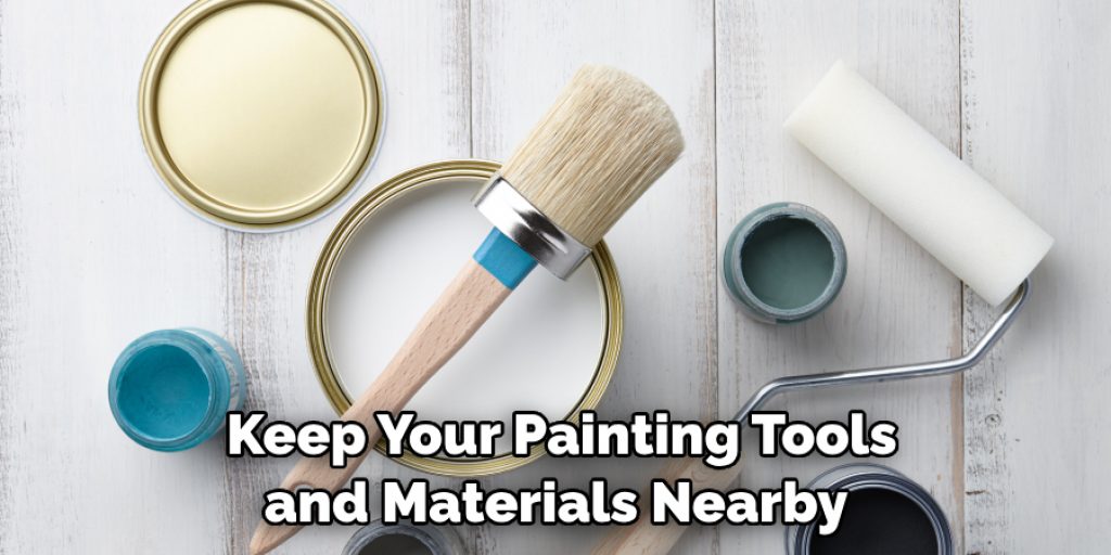 Keep Your Painting Tools and Materials Nearby