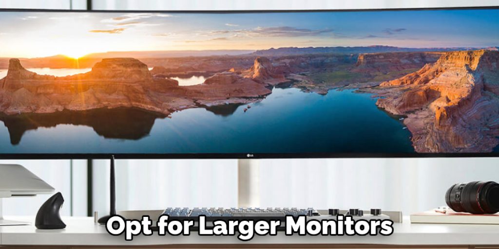Opt for Larger Monitors