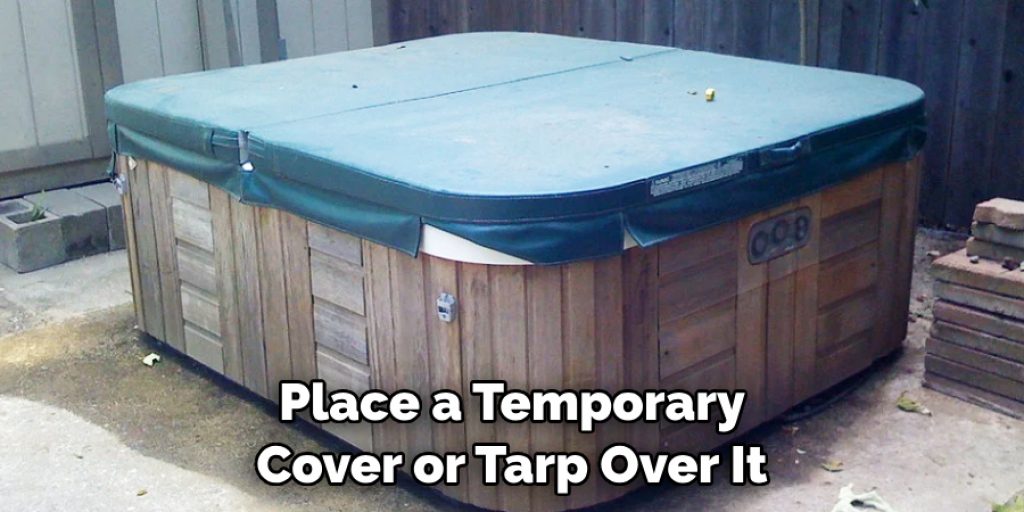 Place a Temporary Cover or Tarp Over It