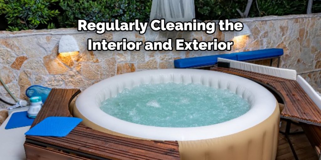 Regularly Cleaning the 
Interior and Exterior