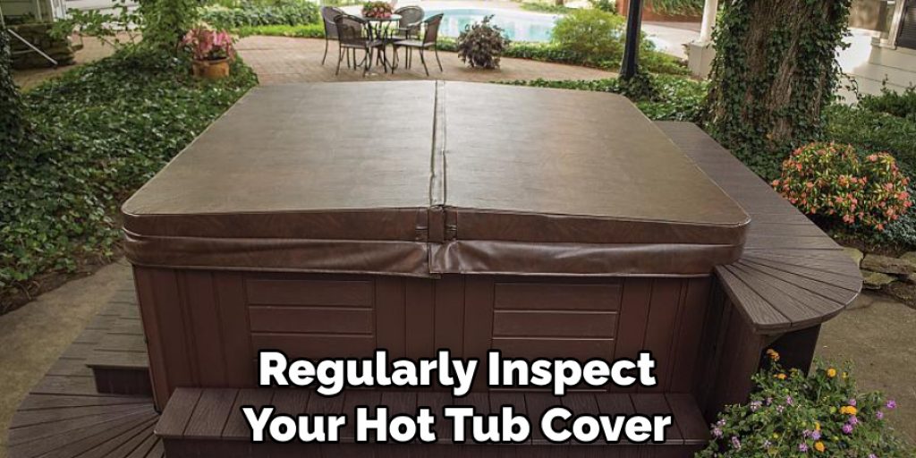 Regularly Inspect Your Hot Tub Cover