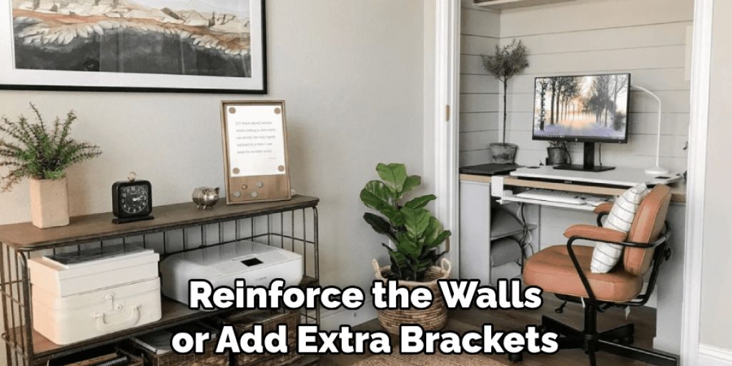 Reinforce the Walls or Add Extra Brackets