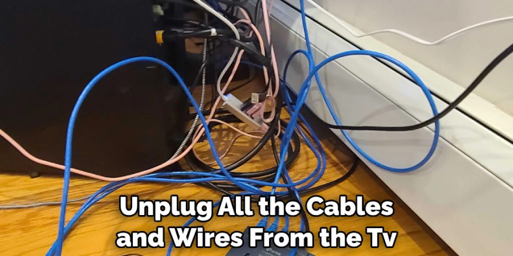 Unplug All the Cables and Wires From the Tv