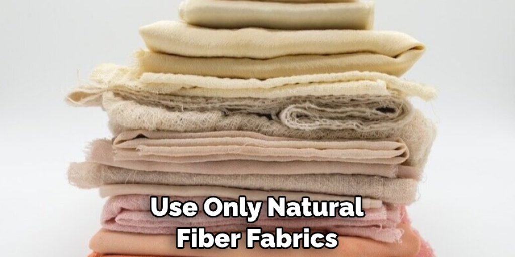 Use Only Natural Fiber Fabrics