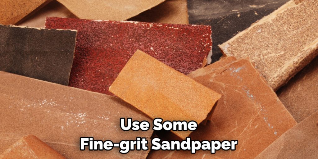 Use Some Fine-grit Sandpaper