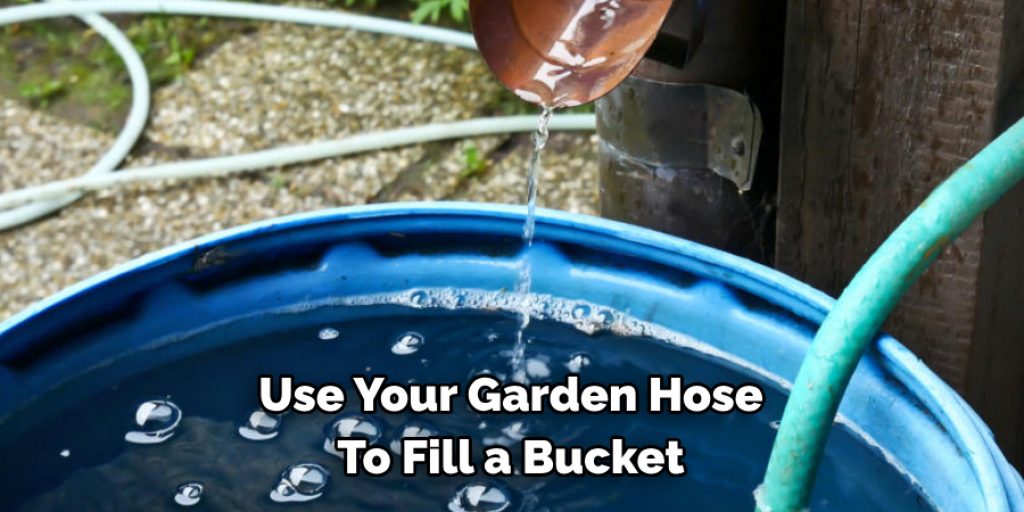 Use Your Garden Hose 
To Fill a Bucket 