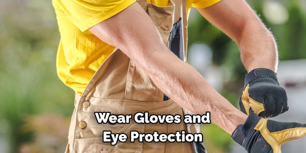 Wear Gloves and 
Eye Protection