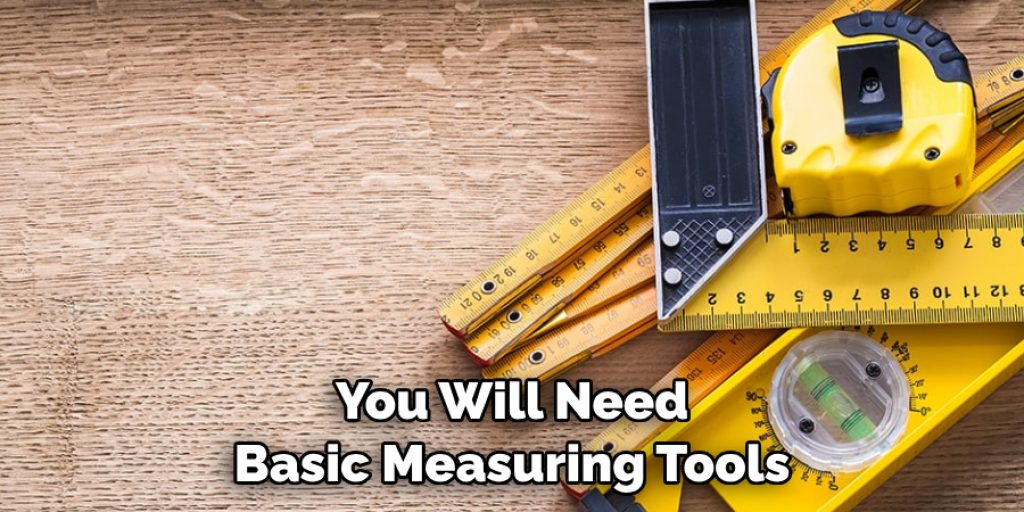 You Will Need Basic Measuring Tools