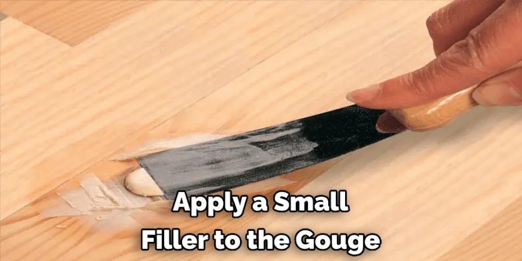 Apply a Small 
Filler to the Gouge