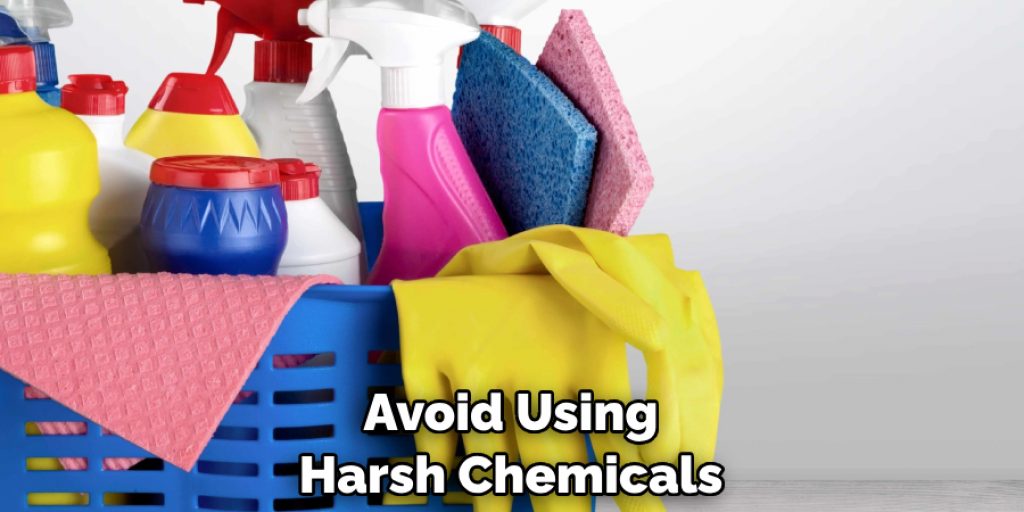 Avoid Using Harsh Chemicals