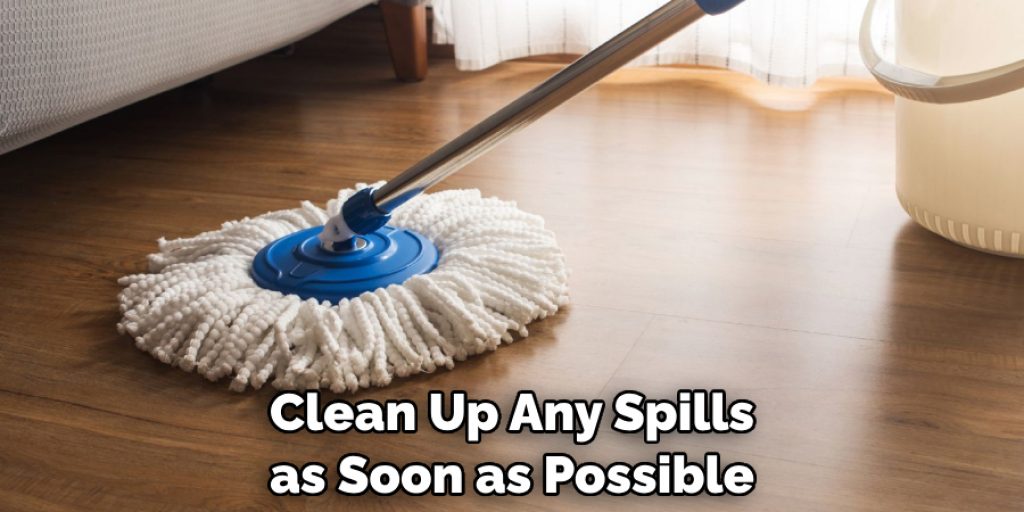 Clean Up Any Spills as Soon as Possible