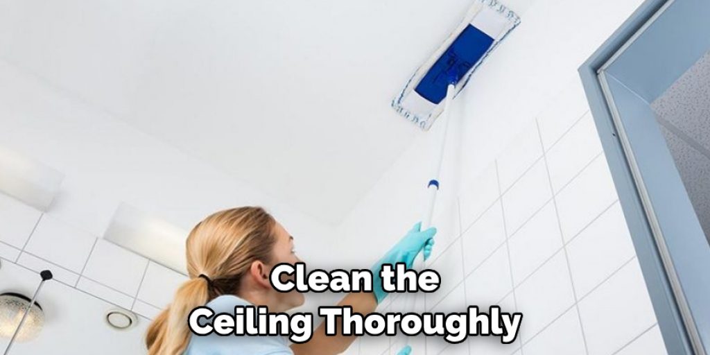 Clean the Ceiling Thoroughly