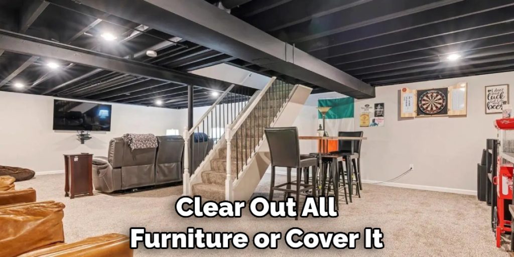 Clear Out All Furniture or Cover It