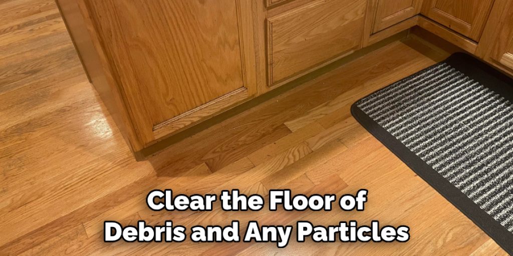 Clear the Floor of Debris and Any Particles