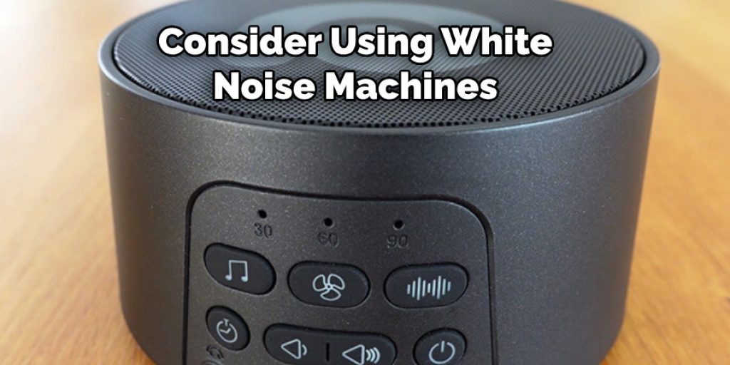 Consider Using White 
Noise Machines