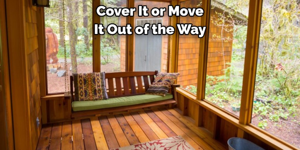 Cover It or Move 
It Out of the Way