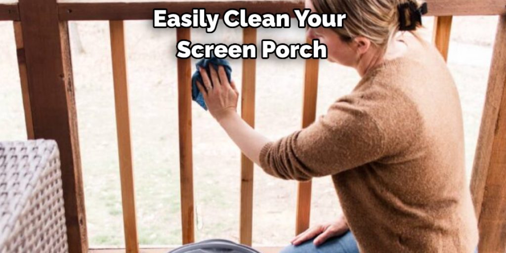 Easily Clean Your 
Screen Porch