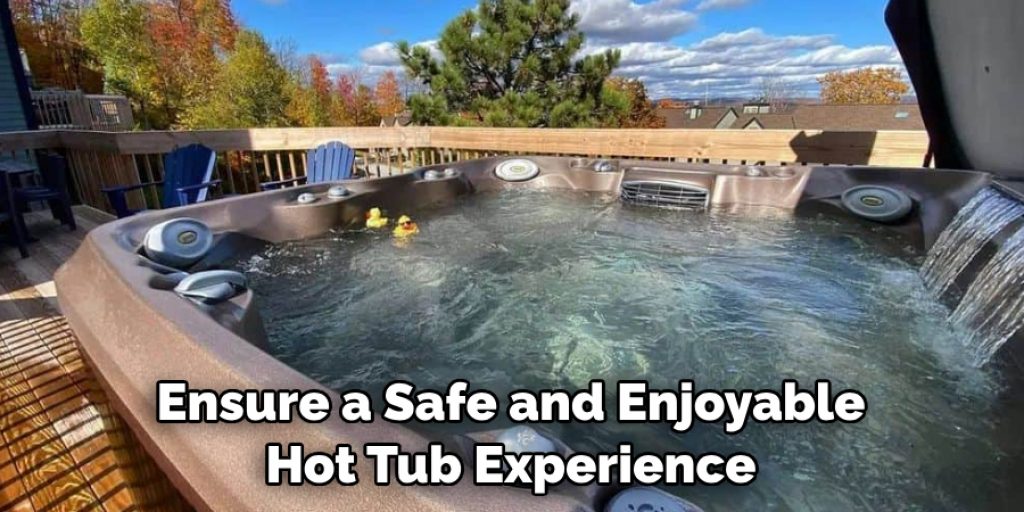 Ensure a Safe and Enjoyable Hot Tub Experience