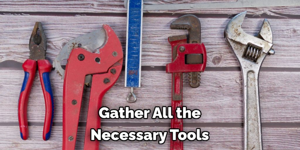 Gather All the 
Necessary Tools