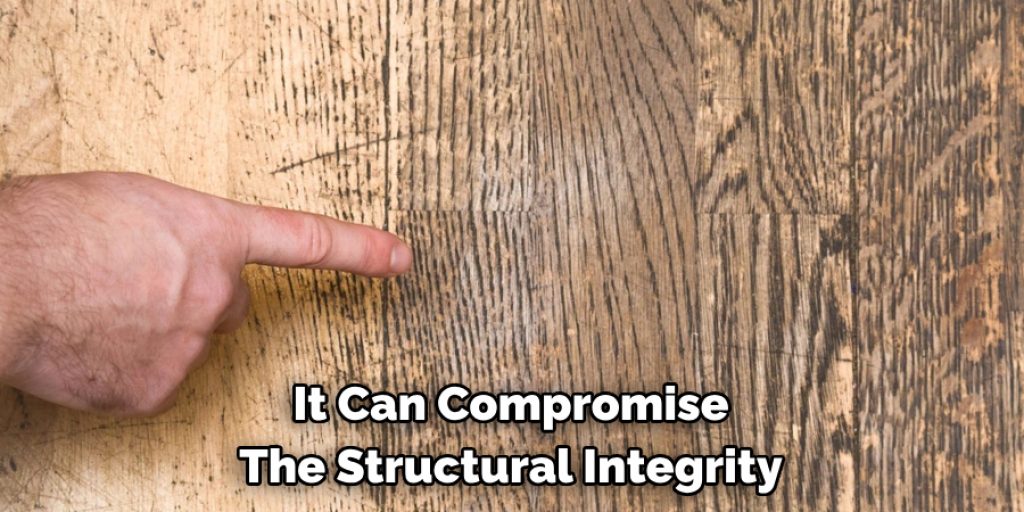 It Can Compromise 
The Structural Integrity