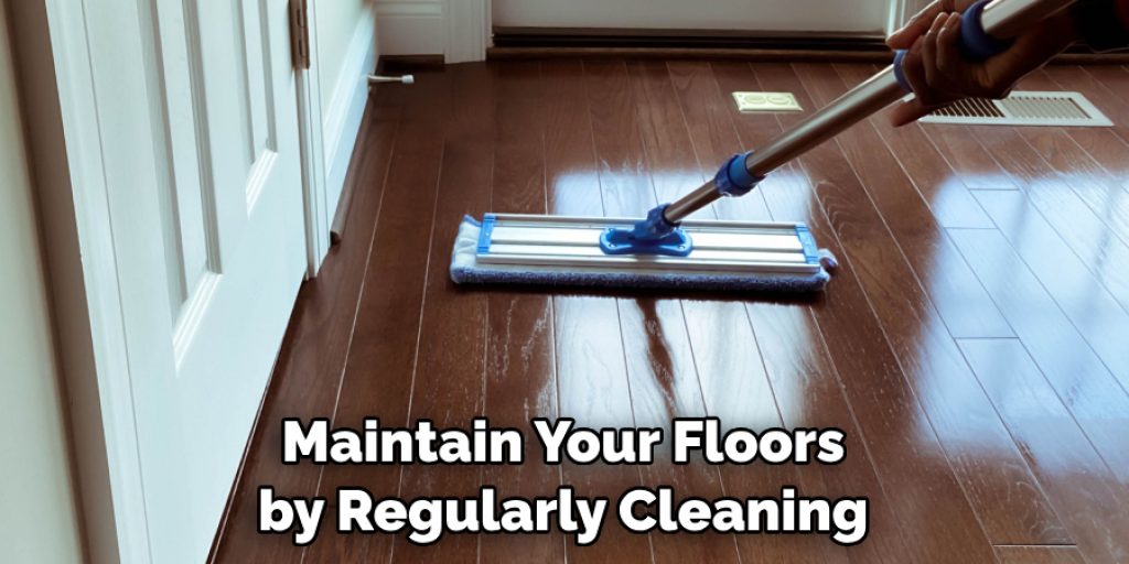 Maintain Your Floors by Regularly Cleaning