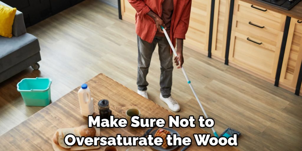 Make Sure Not to Oversaturate the Wood