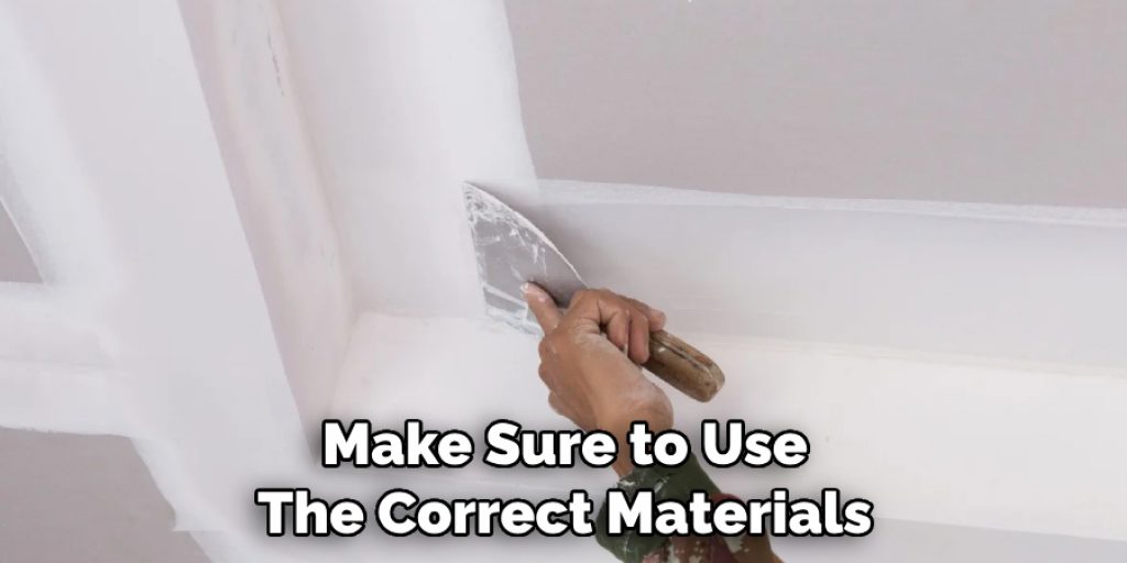 Make Sure to Use 
The Correct Materials