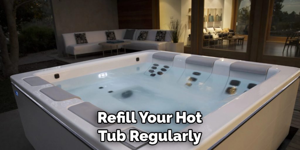 Refill Your Hot Tub Regularly