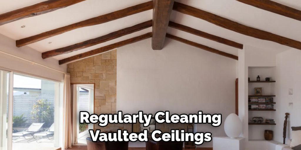 Regularly Cleaning Vaulted Ceilings