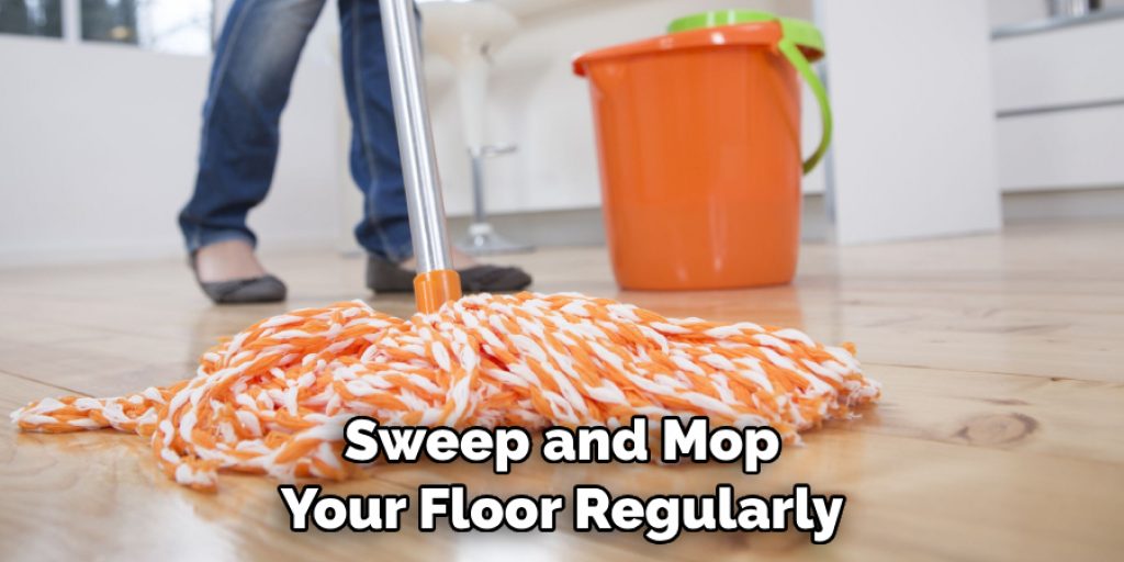 Sweep and Mop Your Floor Regularly