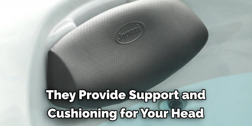 They Provide Support and 
Cushioning for Your Head