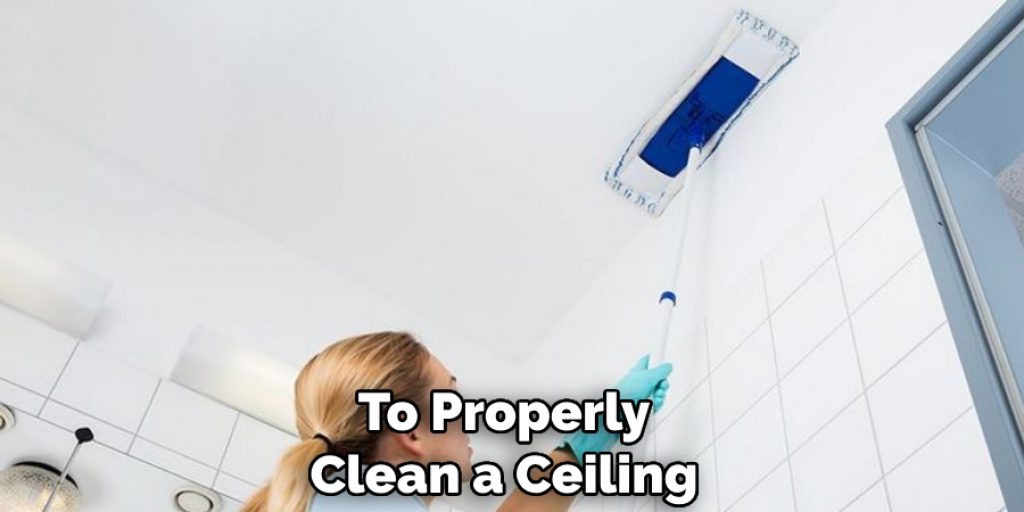 To Properly 
Clean a Ceiling
