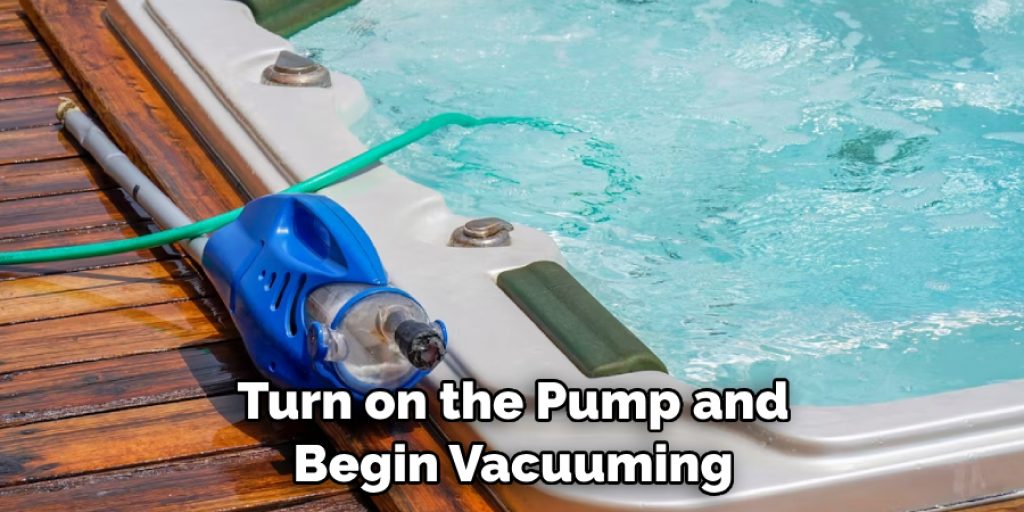 Turn on the Pump and Begin Vacuuming