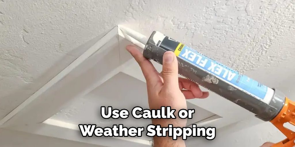Use Caulk or 
Weather Stripping 