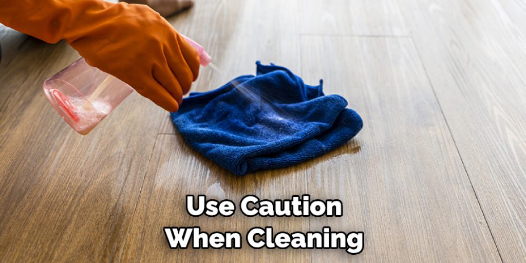 Use Caution When Cleaning