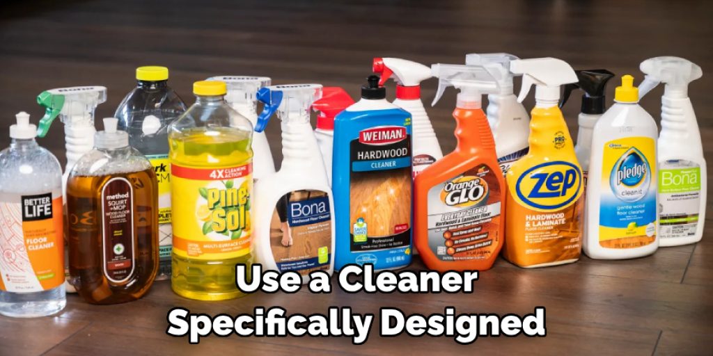 Use a Cleaner Specifically Designed