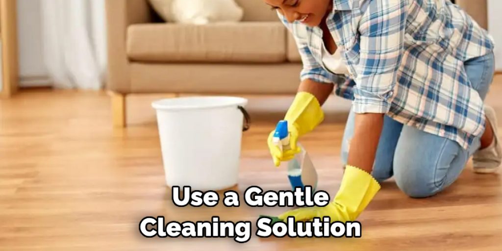 Use a Gentle Cleaning Solution