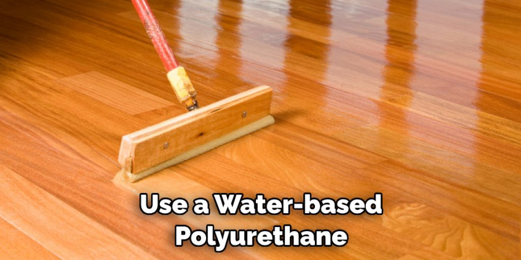 Use a Water-based Polyurethane