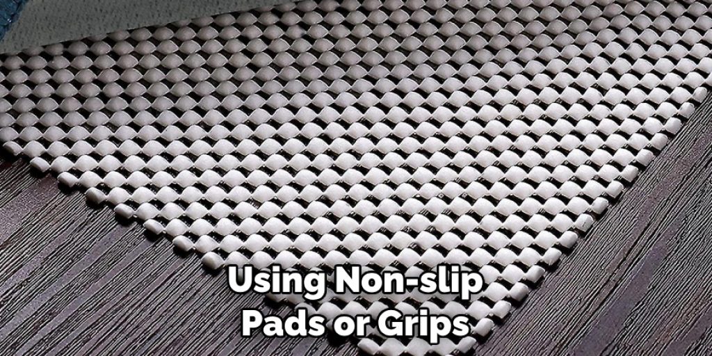 Using Non-slip Pads or Grips
