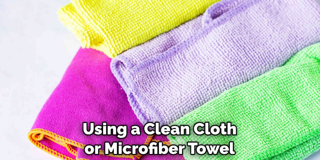 Using a Clean Cloth or Microfiber Towel