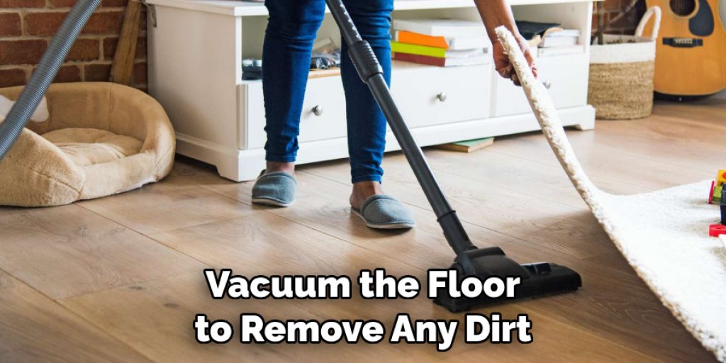 Vacuum the Floor to Remove Any Dirt