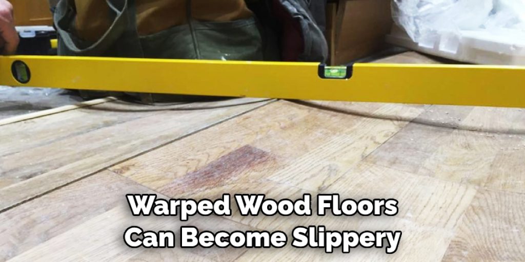 Warped Wood Floors Can Become Slippery