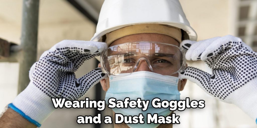 Wearing Safety Goggles and a Dust Mask