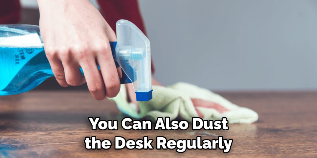 You Can Also Dust the Desk Regularly