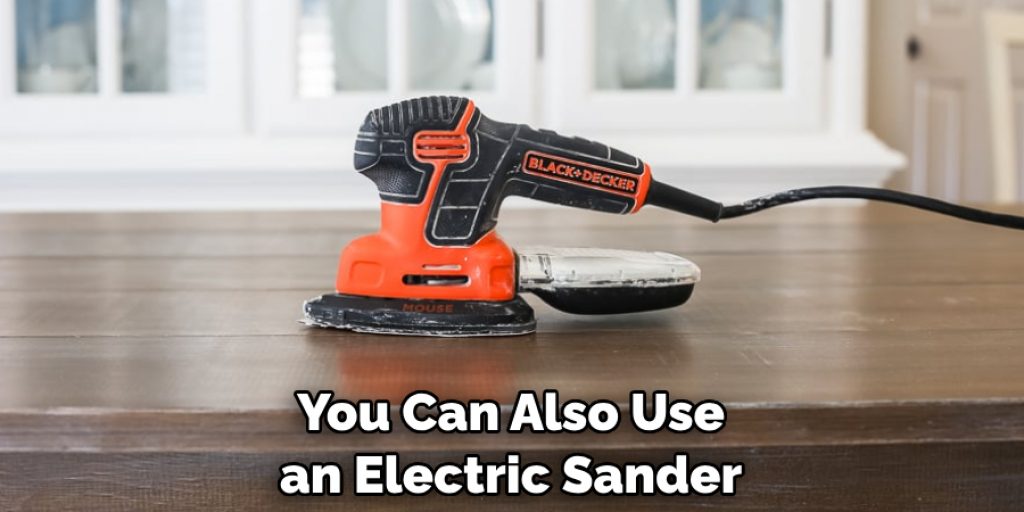 You Can Also Use an Electric Sander