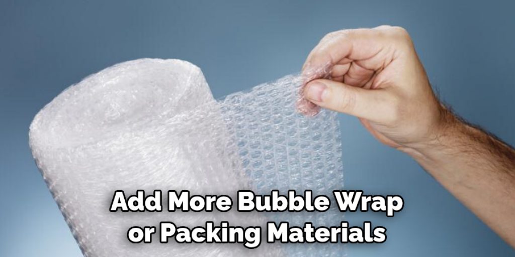Add More Bubble Wrap or Packing Materials