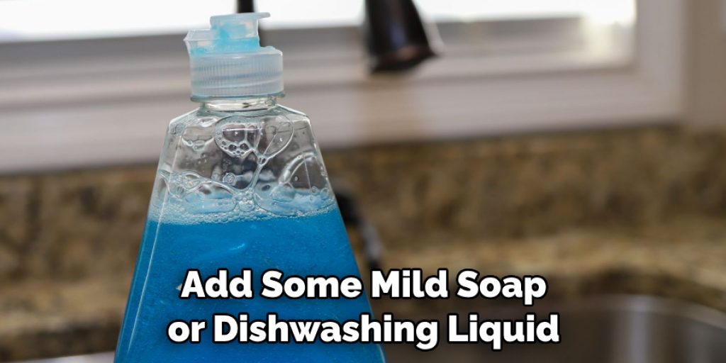 Add Some Mild Soap or Dishwashing Liquid