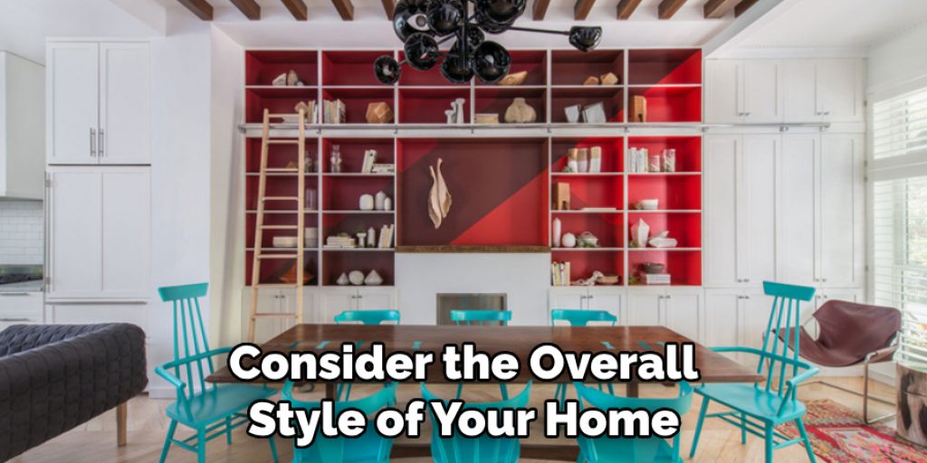 Consider the Overall Style of Your Home