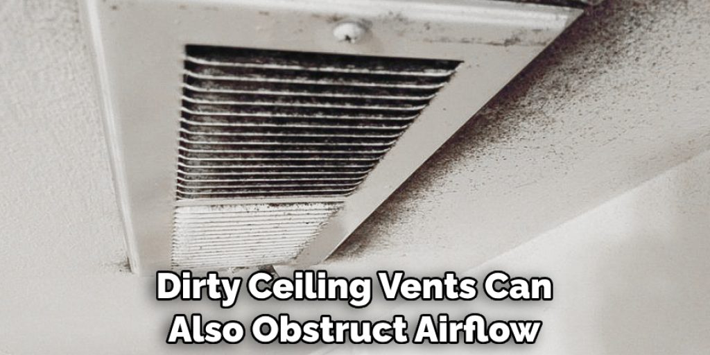 Dirty Ceiling Vents Can Also Obstruct Airflow